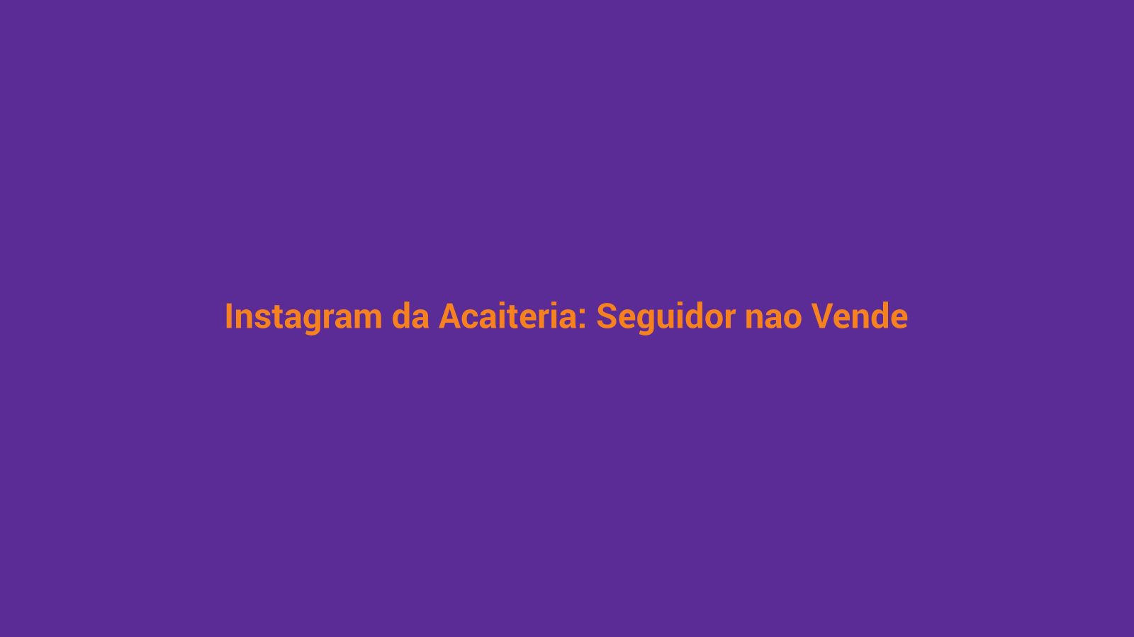 Instagram da açaiteria — como transformar seguidor em cliente com conteúdo local